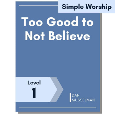 Too Good to Not Believe (Simple Worship)